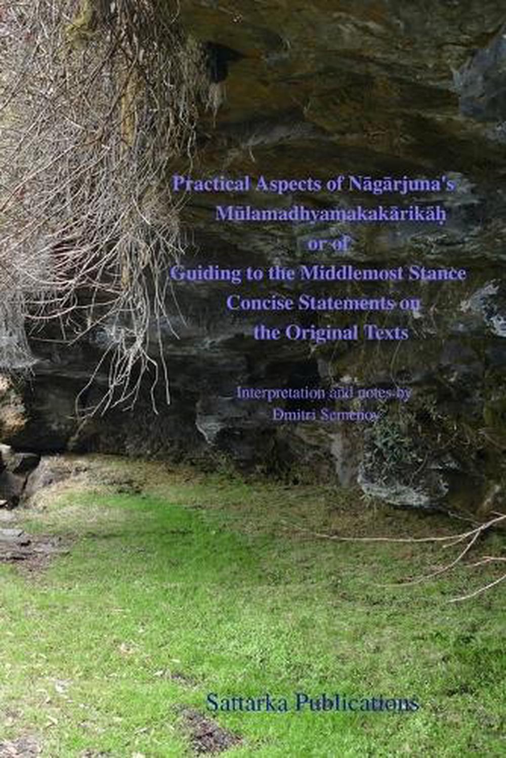 Practical Aspects of of Nāgārjuna's Mūlamadhyamakakārikāḥ or of Guiding to the Middlemost Stance Concise Statements on the Original Texts by Dmitri Semenov - ISBN: 9781300127659