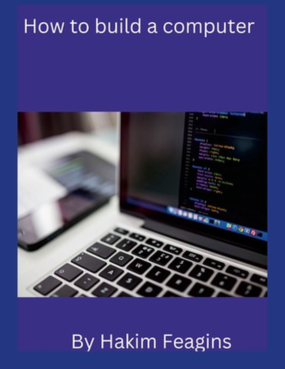 How to build a computer by Hakim Feagins, Paperback, 9781300623908 ...