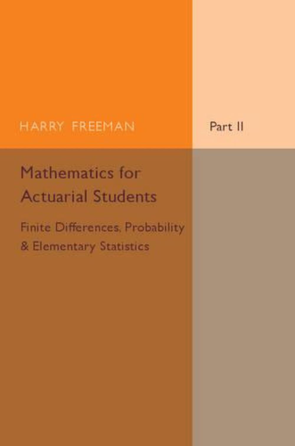Mathematics for Actuarial Students, Part 2, Finite Differences, Probability and Elementary Statistics, 9781316606995