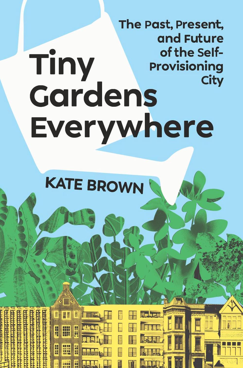 Tiny Gardens Everywhere by Kate Brown - ISBN: 9781324105831