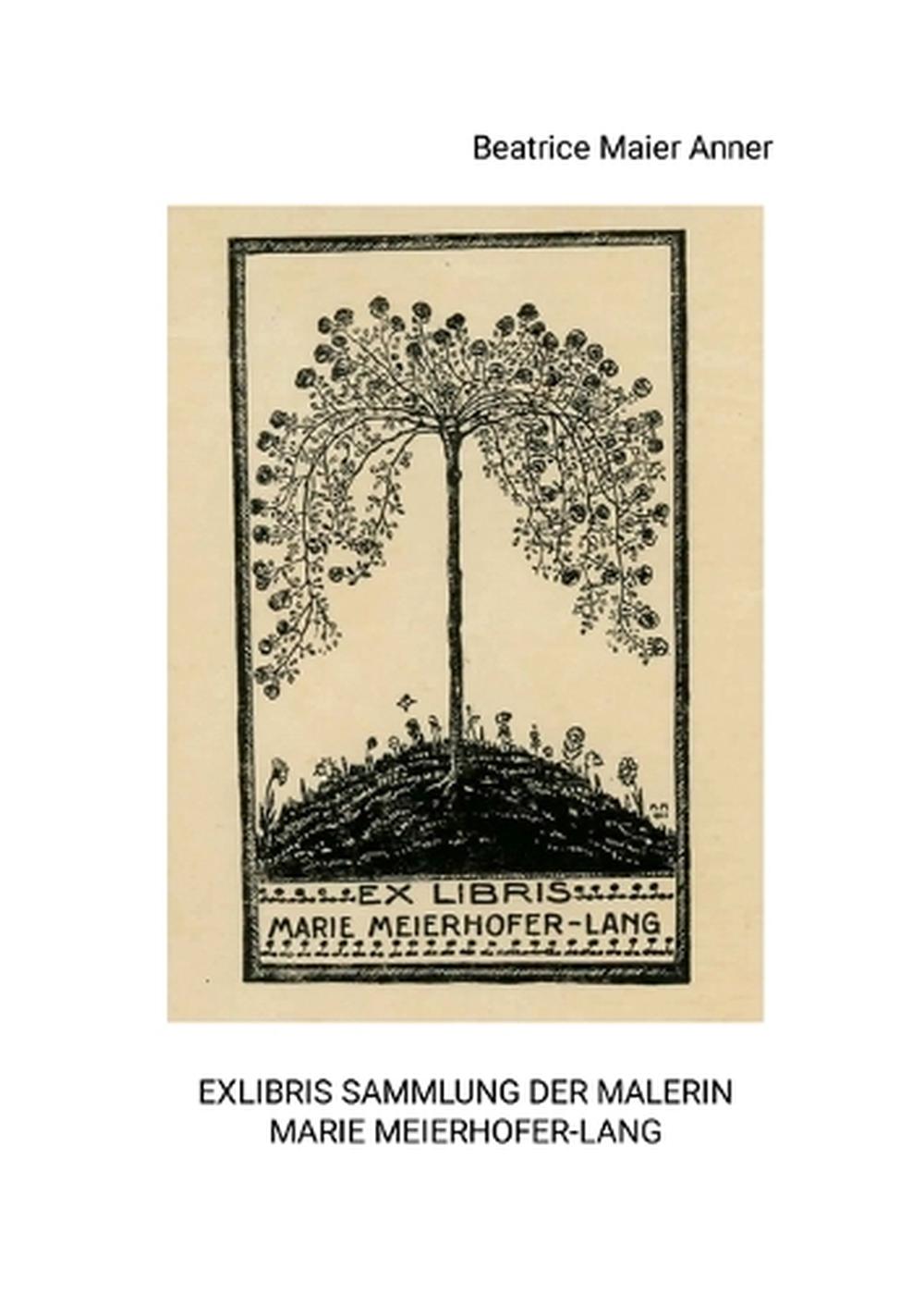 Exlibris Sammlung der Malerin Marie Meierhofer-Lang by Beatrice Maier Anner - ISBN: 9781326756147