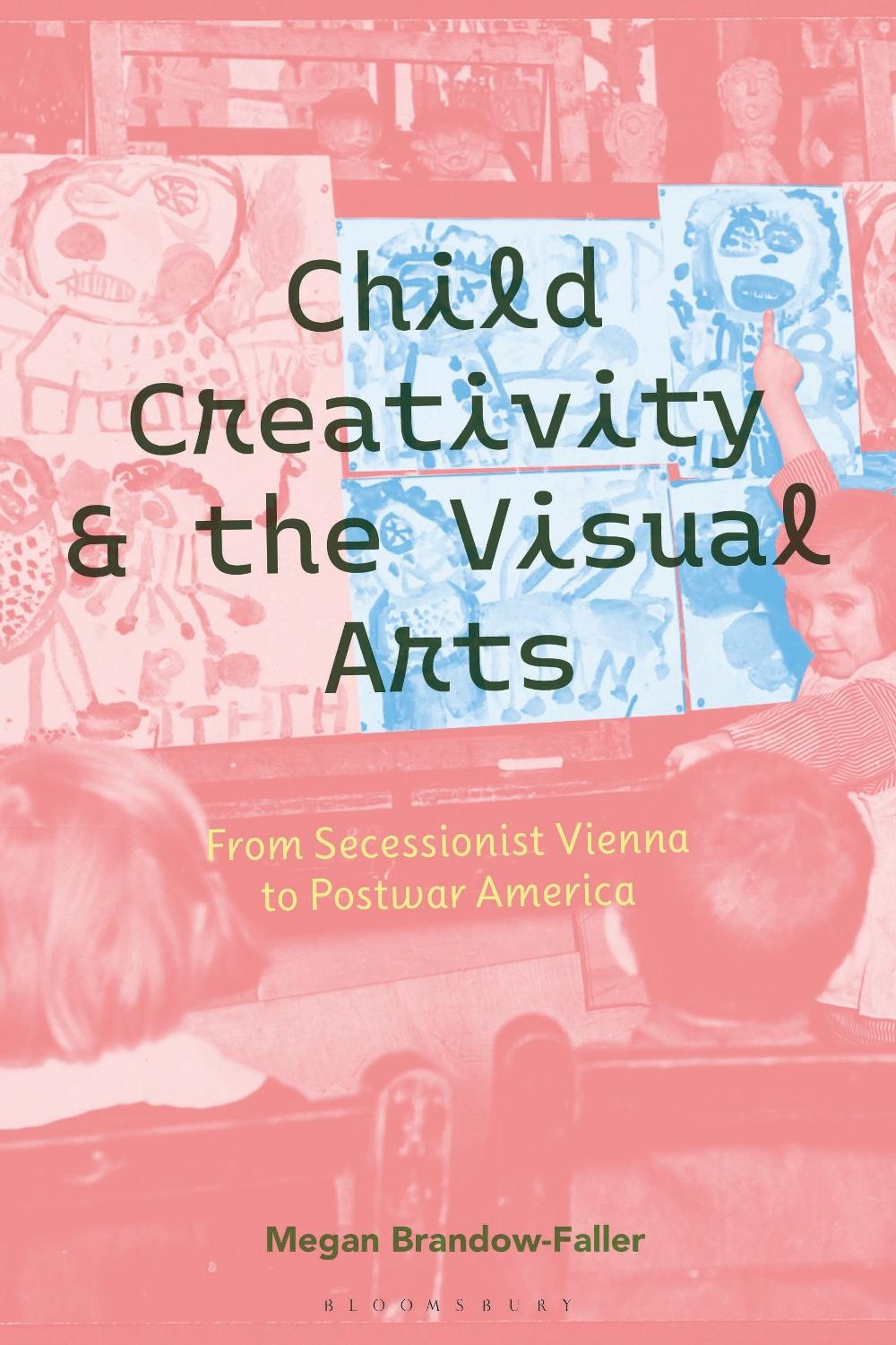 Child Creativity and the Visual Arts: From Secessionist Vienna to Postwar America, 9781350456792