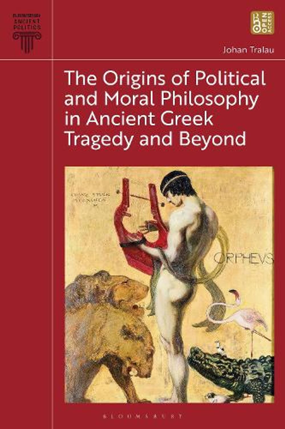 The Origins of Political and Moral Philosophy in Ancient Greek Tragedy and Beyond by Johan Tralau - ISBN: 9781350567429