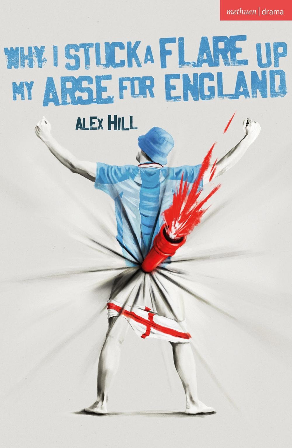 Why I Stuck a Flare Up My Arse for England, 9781350585898