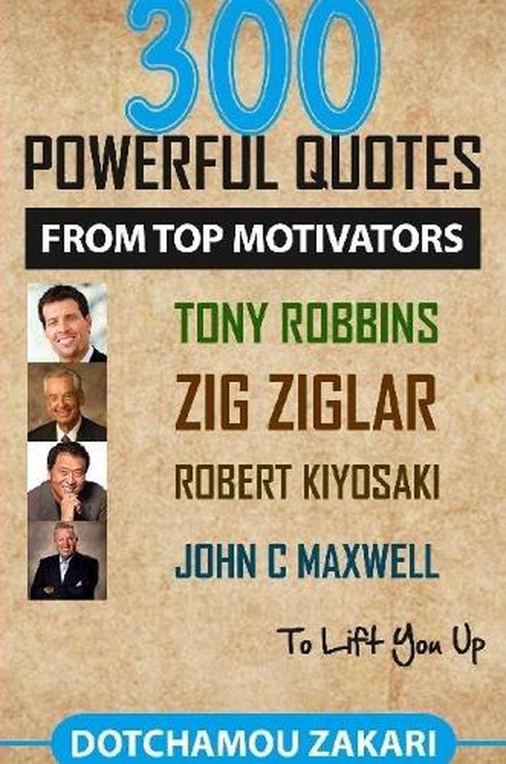 300 powerful quotes from top motivators Tony Robbins Zig Ziglar Robert Kiyosaki John Maxwell … to lift you up., 9781387869428