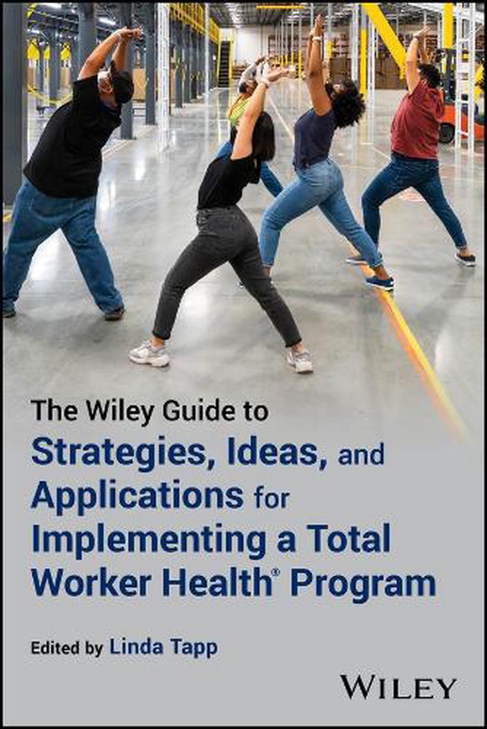 The Wiley Guide to Strategies, Ideas, and Applications for Implementing a Total Worker Health Program, 9781394190539