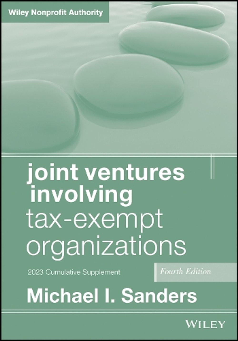 Joint Ventures Involving Tax-Exempt Organizations, 2023 Cumulative Supplement, 4th Edition by Michael I. Sanders - ISBN: 9781394213870