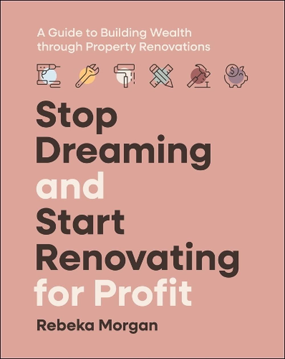 Stop Dreaming and Start Renovating for Profit, 9781394271290