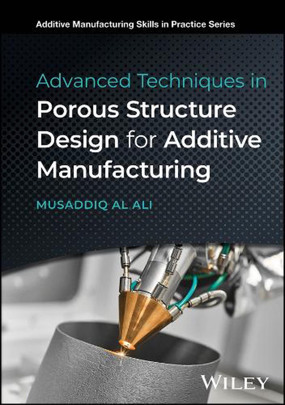 Advanced Techniques in Porous Structure Design for Additive Manufacturing, 9781394312689