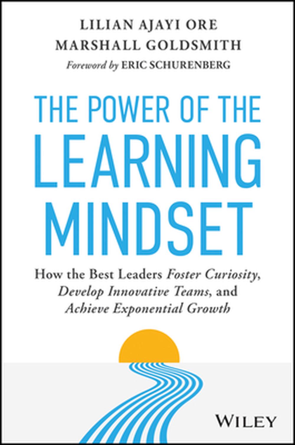 The Power of the Learning Mindset: How the Best Leaders Foster Curiosity, Develop Innovative Teams, and Achieve Exponential Growth, 9781394324569