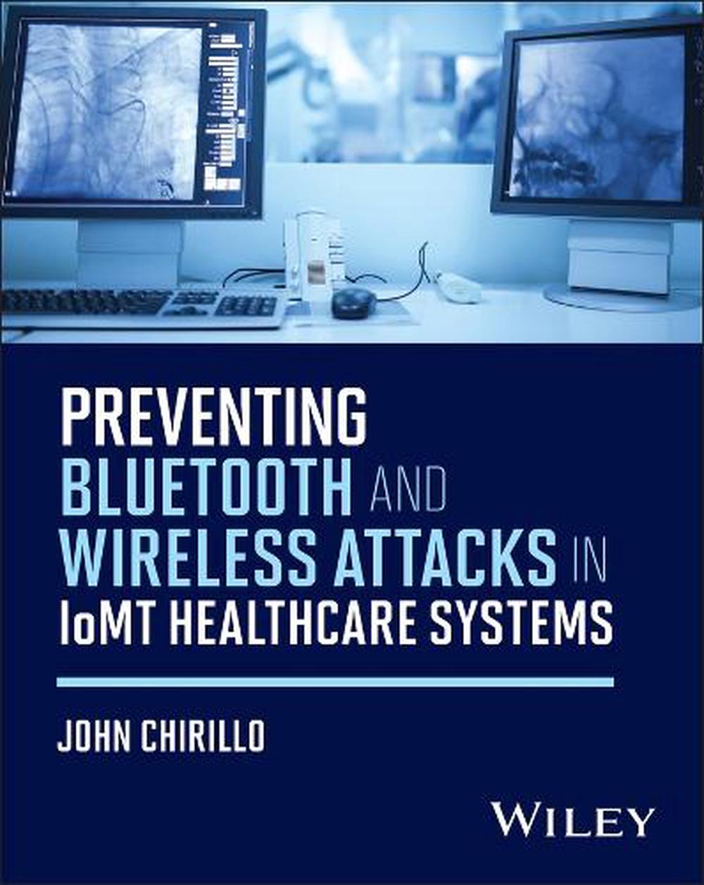 Preventing Bluetooth and Wireless Attacks in IoMT Healthcare Systems, 9781394349418