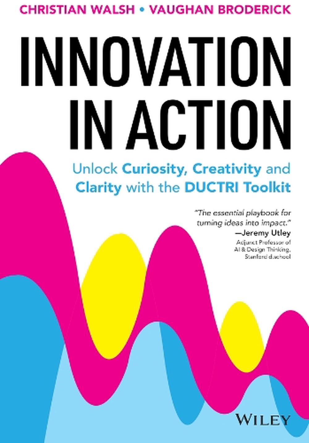 Innovation in Action: Unlock Curiosity, Creativity and Clarity with the DUCTRI Toolkit, 9781394396269