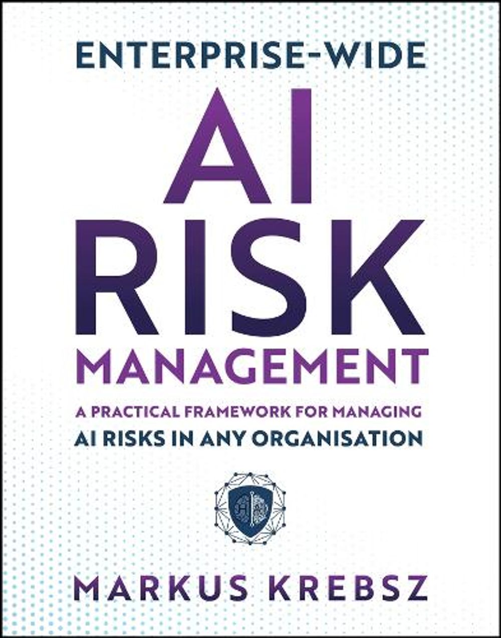 Enterprise-wide AI Risk Management (EW-AiRM) by Markus Krebsz - ISBN: 9781394446476