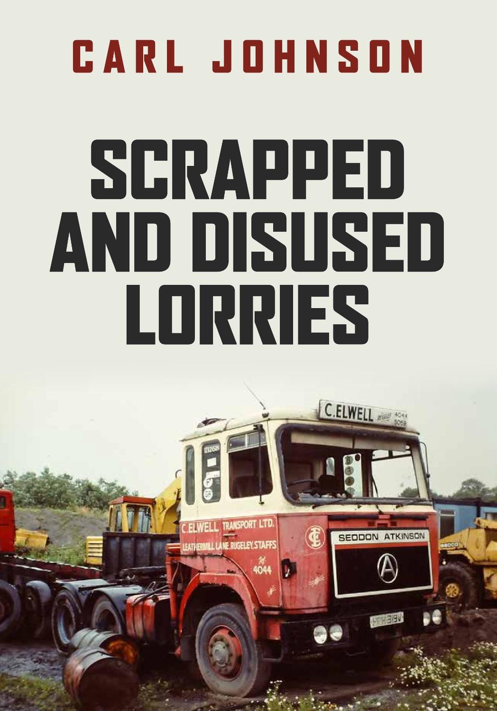 Scrapped and Disused Lorries by Carl Johnson - ISBN: 9781398100763