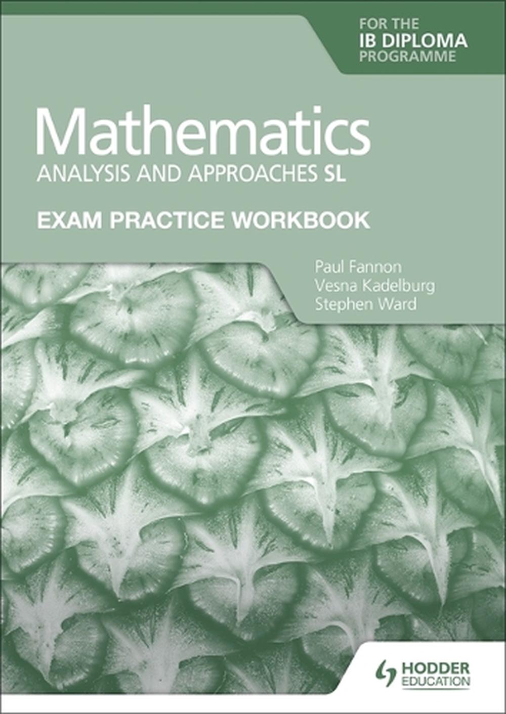 Exam Practice Workbook for Mathematics for the Ib Diploma: Analysis and Approaches Sl by Paul Fannon - ISBN: 9781398321182