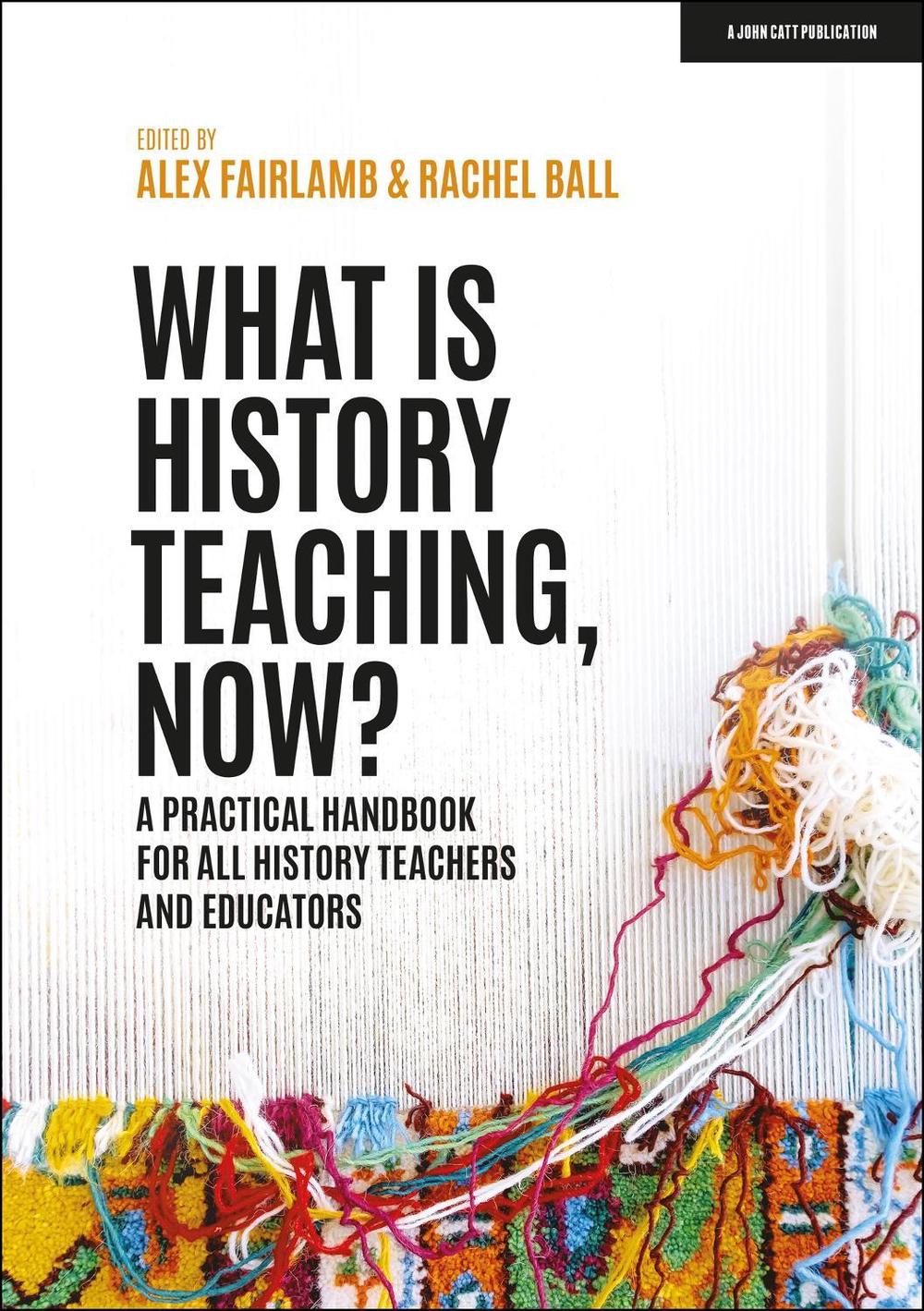 What is History Teaching, Now? A practical handbook for all history teachers and educators, 9781398388710