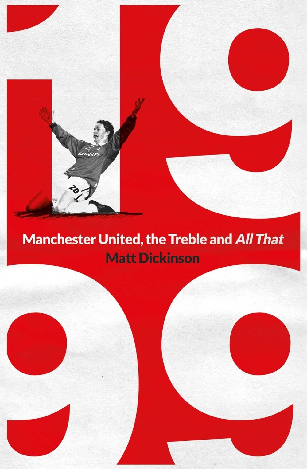 1999: Manchester United, the Treble and All That by Matt Dickinson - ISBN: 9781398503809