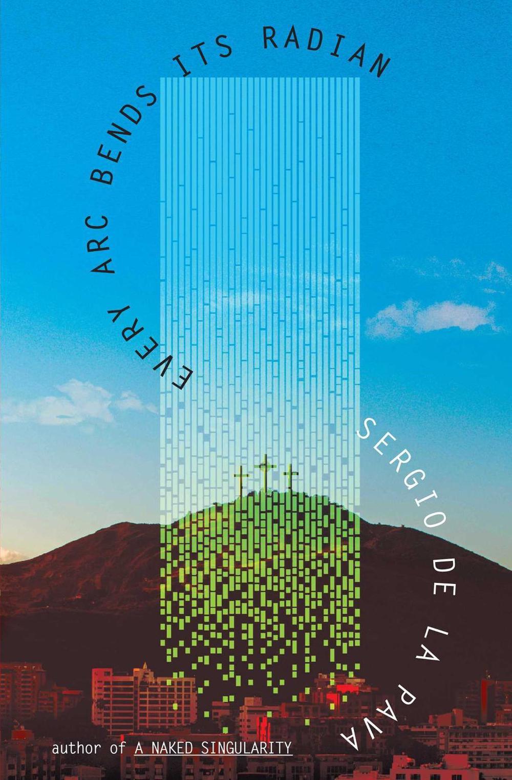 Every Arc Bends Its Radian by Sergio De La Pava - ISBN: 9781398542198