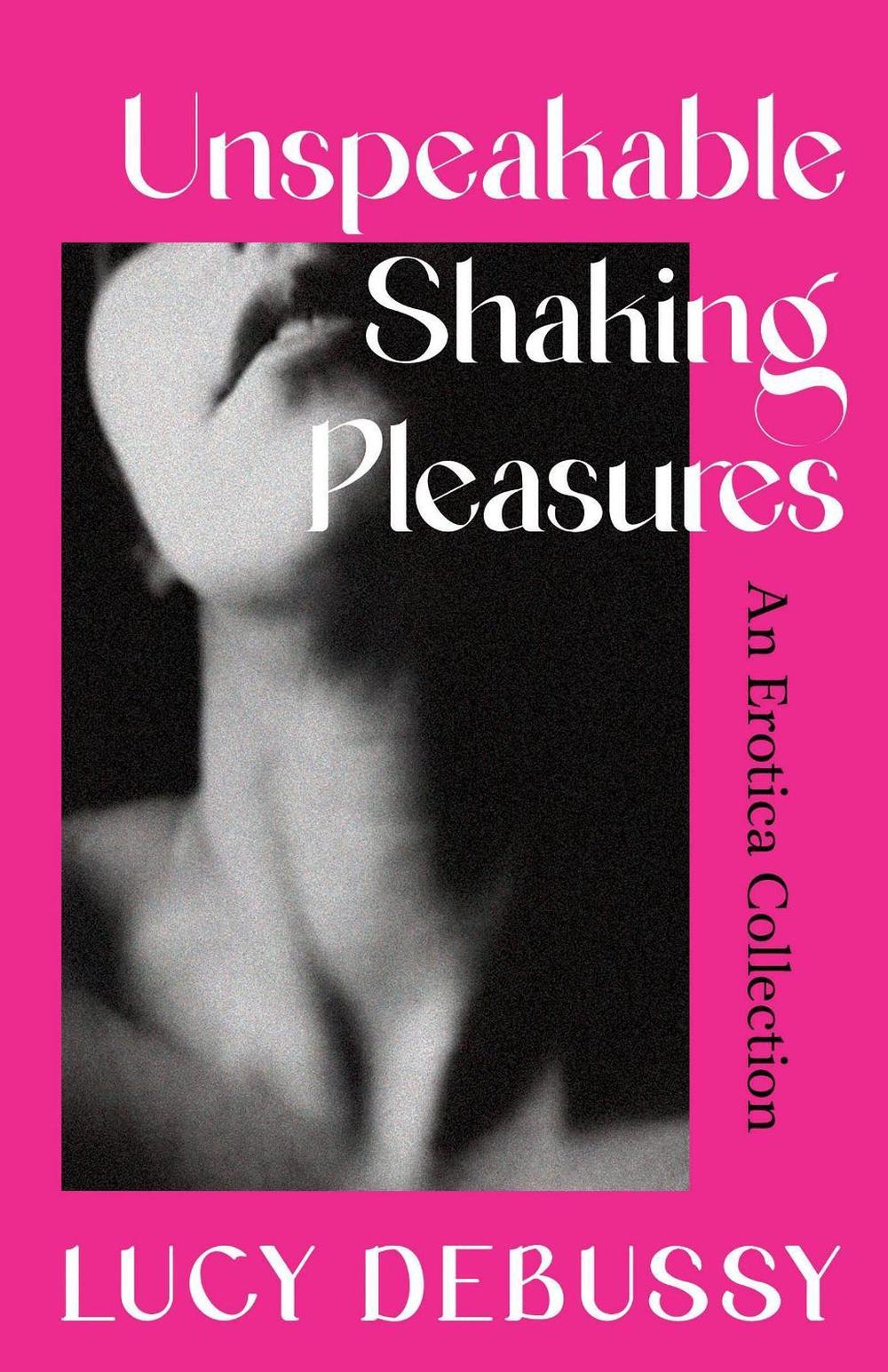 Unspeakable Shaking Pleasures by Lucy Debussy - ISBN: 9781398718869
