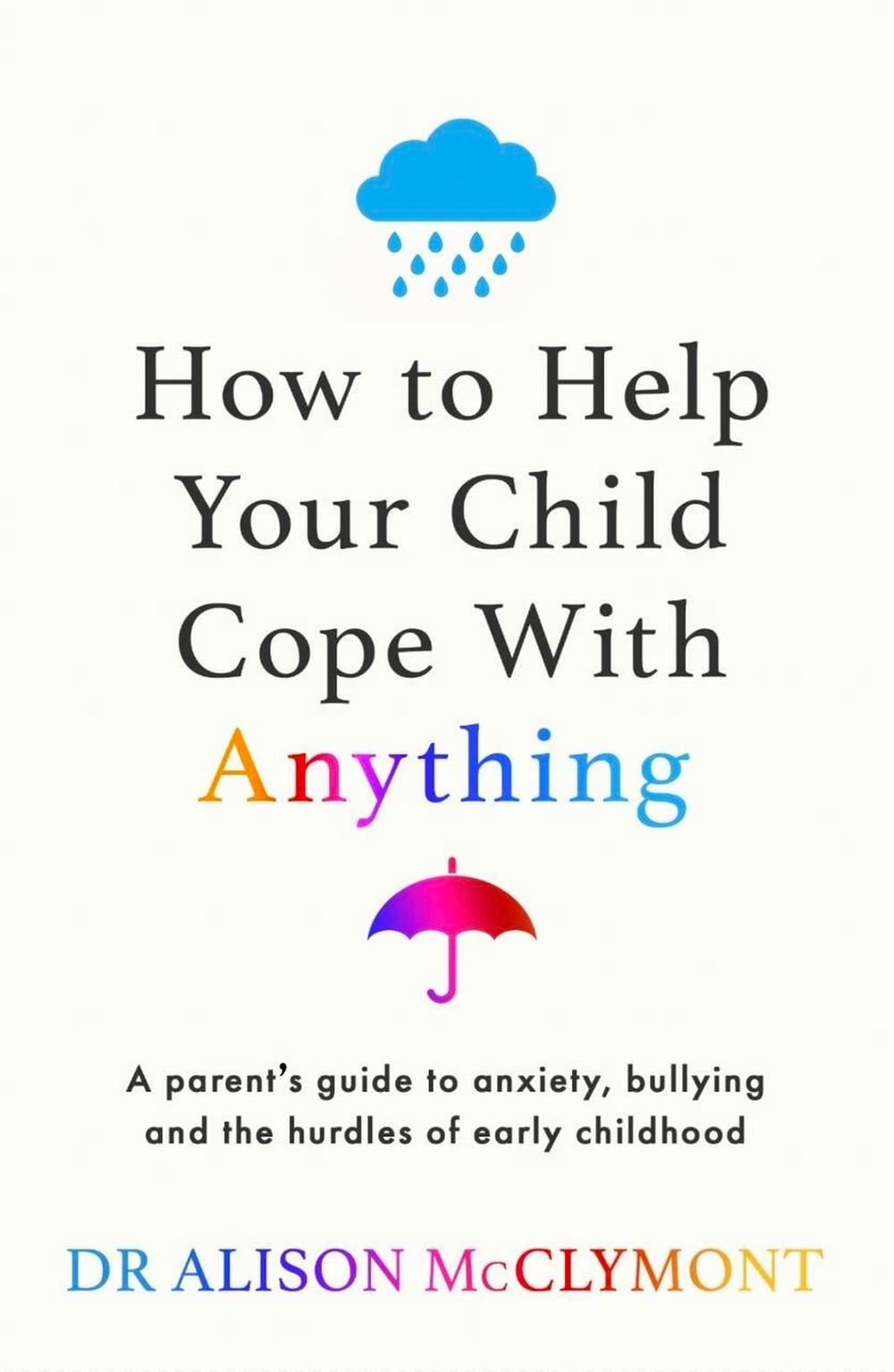 How to Help Your Child Cope With Anything by Dr Alison McClymont - ISBN: 9781398720930