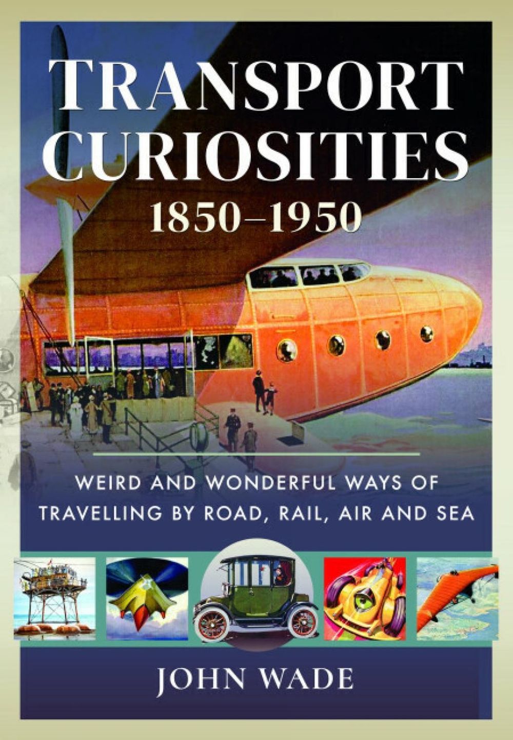 Transport Curiosities, 1850–1950 by John Wade - ISBN: 9781399019538