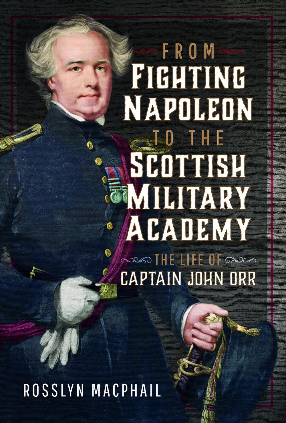 From Fighting Napoleon to the Scottish Military Academy, 9781399034449