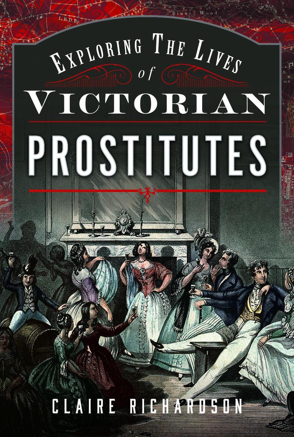 Exploring the Lives of Victorian Prostitutes by Claire Richardson - ISBN: 9781399044646