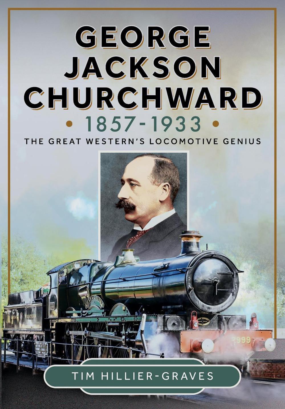George Jackson Churchward, 1857-1933, 9781399046916