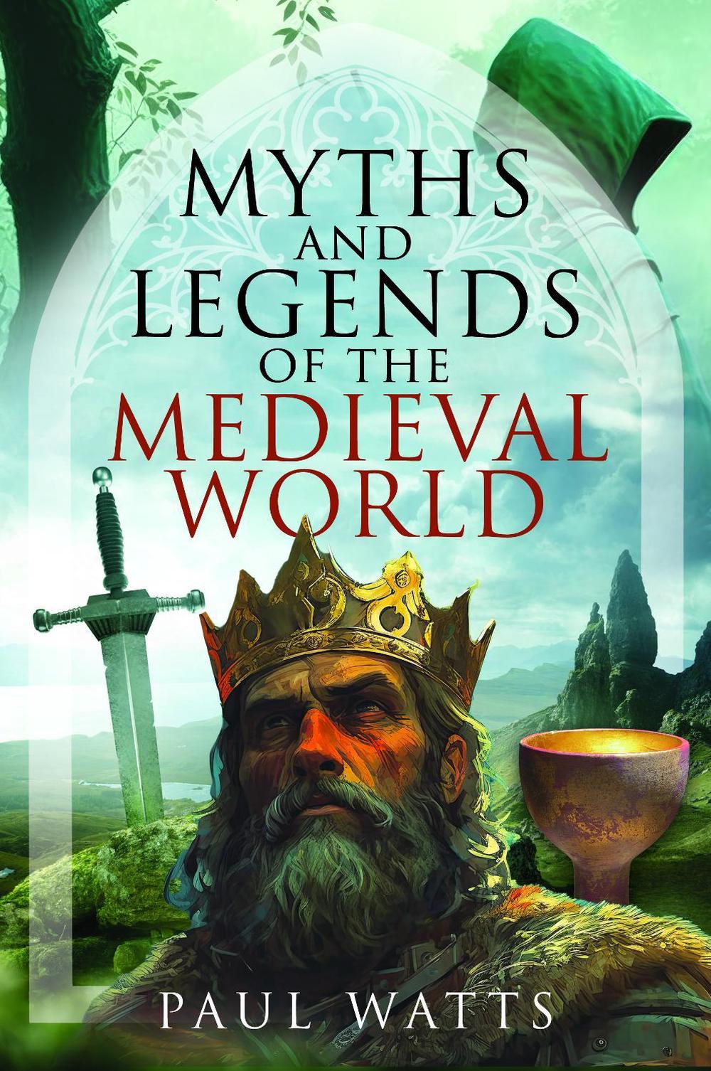 Myths and Legends of the Medieval World by Paul Watts - ISBN: 9781399056816