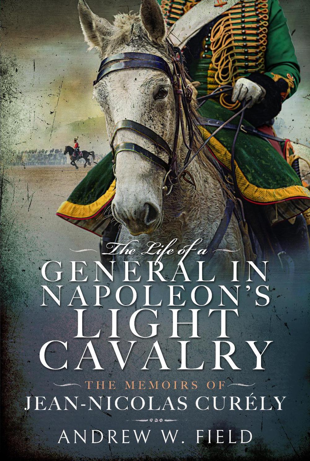The Life of a General in Napoleon's Light Cavalry, 9781399065863