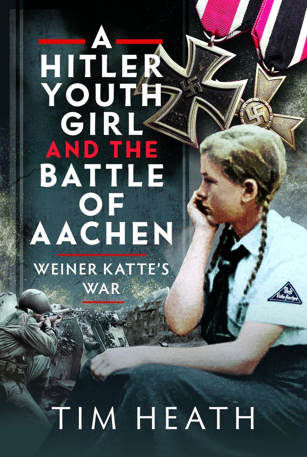A Hitler Youth Girl and The Battle of Aachen by Tim Heath - ISBN: 9781399080415