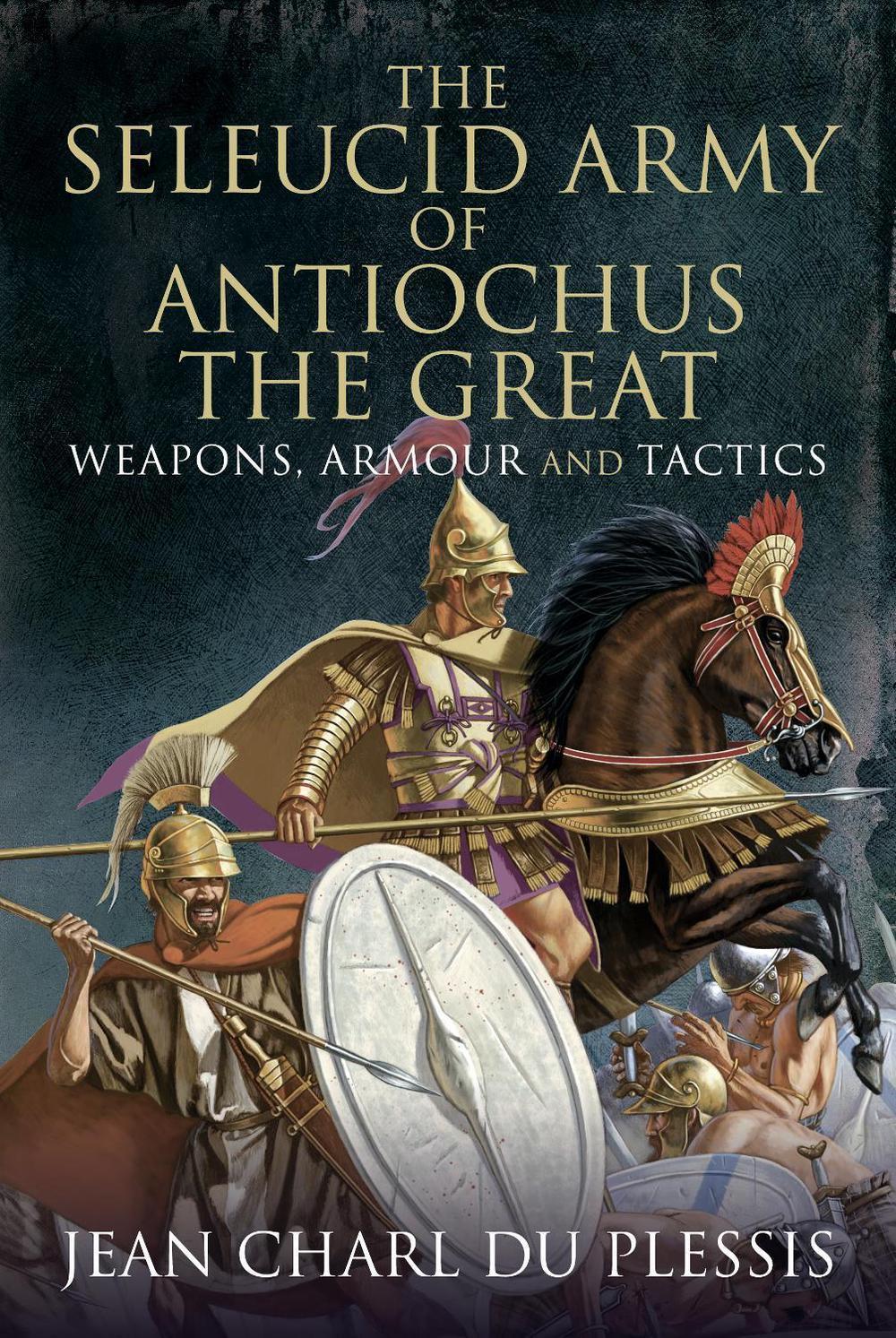 The Seleucid Army of Antiochus the Great by Jean Charl Du Plessis - ISBN: 9781399091794