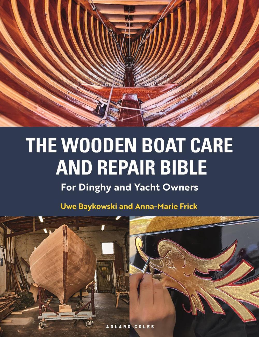 The Wooden Boat Care and Repair Bible by Uwe Baykowski - ISBN: 9781399429030
