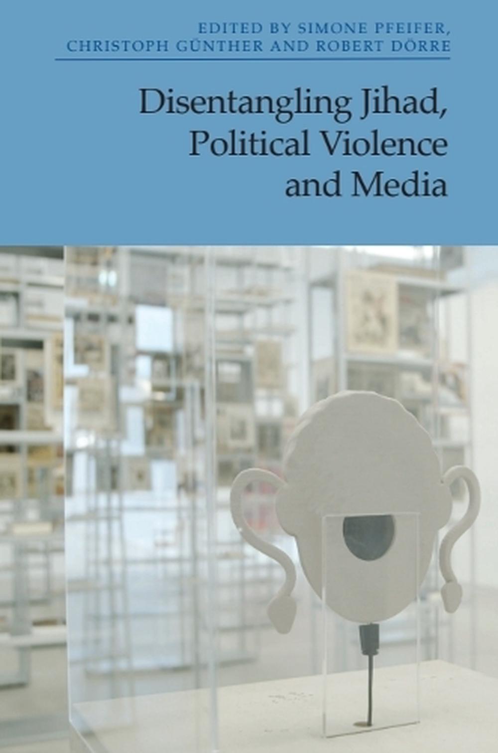 Disentangling Jihad, Political Violence and Media, 9781399523806