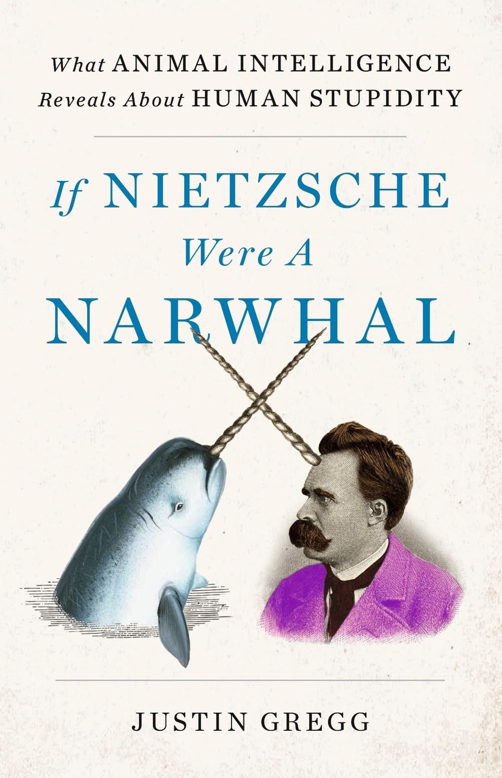 If Nietzsche Were a Narwhal by Justin Gregg - ISBN: 9781399712507