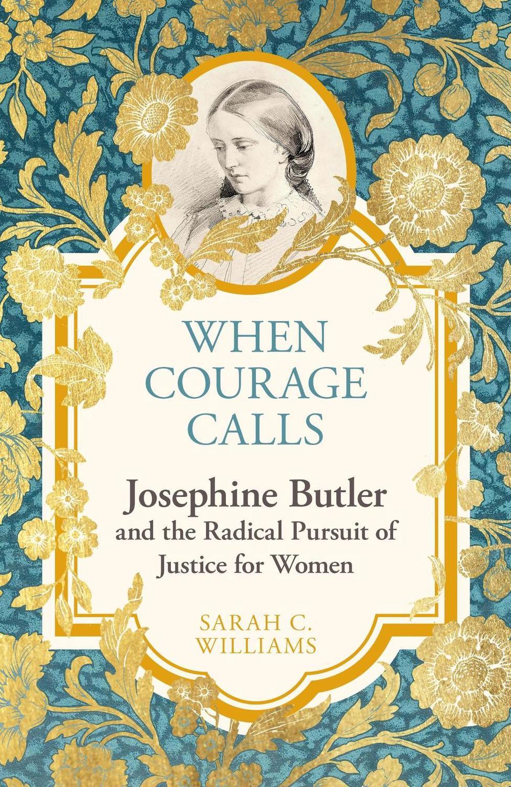 When Courage Calls: Josephine Butler and the Radical Pursuit of Justice for Women, 9781399803731