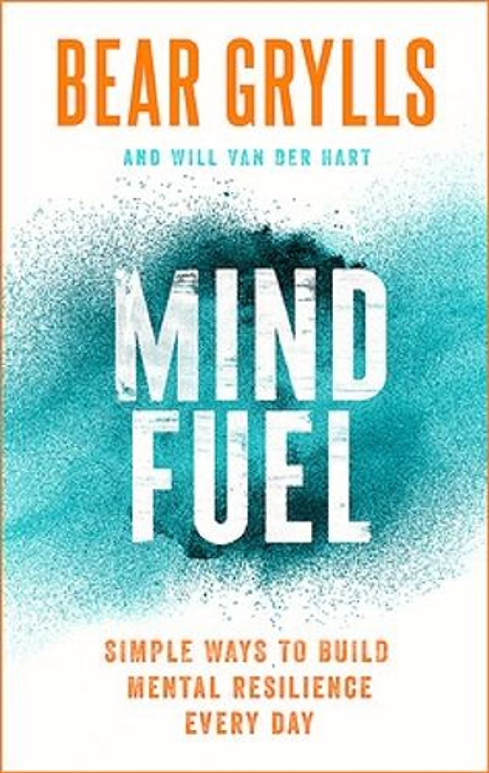 Mind Fuel: Simple Ways to Build Mental Resilience Every Day by Bear Grylls - ISBN: 9781399807425