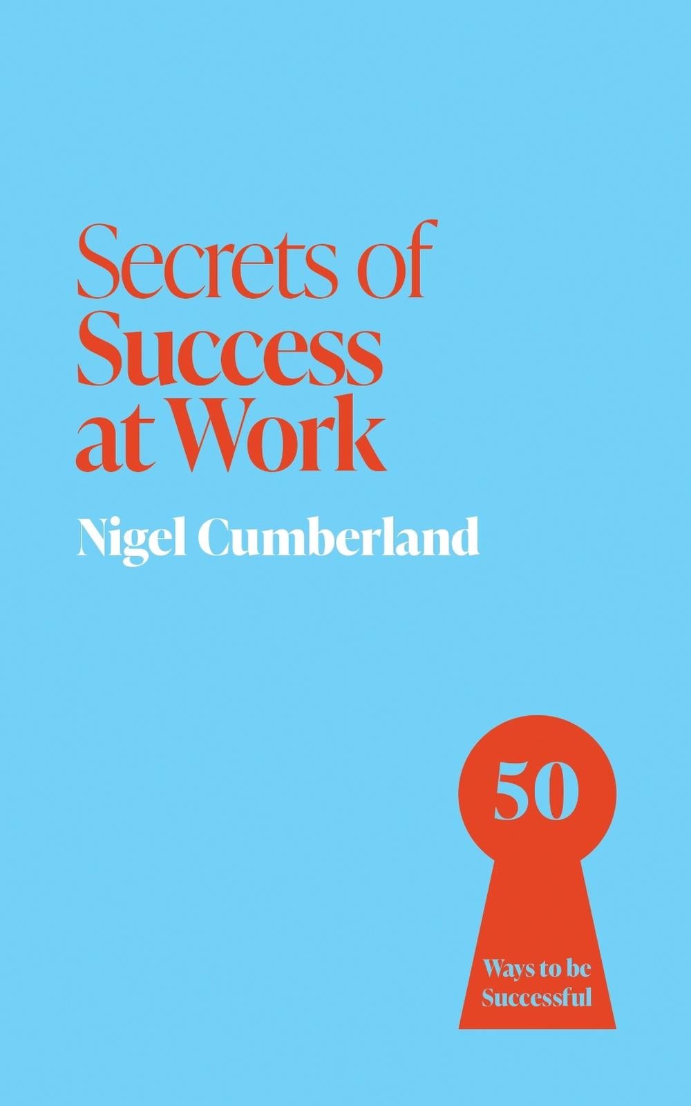 Secrets of Success at Work by Nigel Cumberland - ISBN: 9781399825856