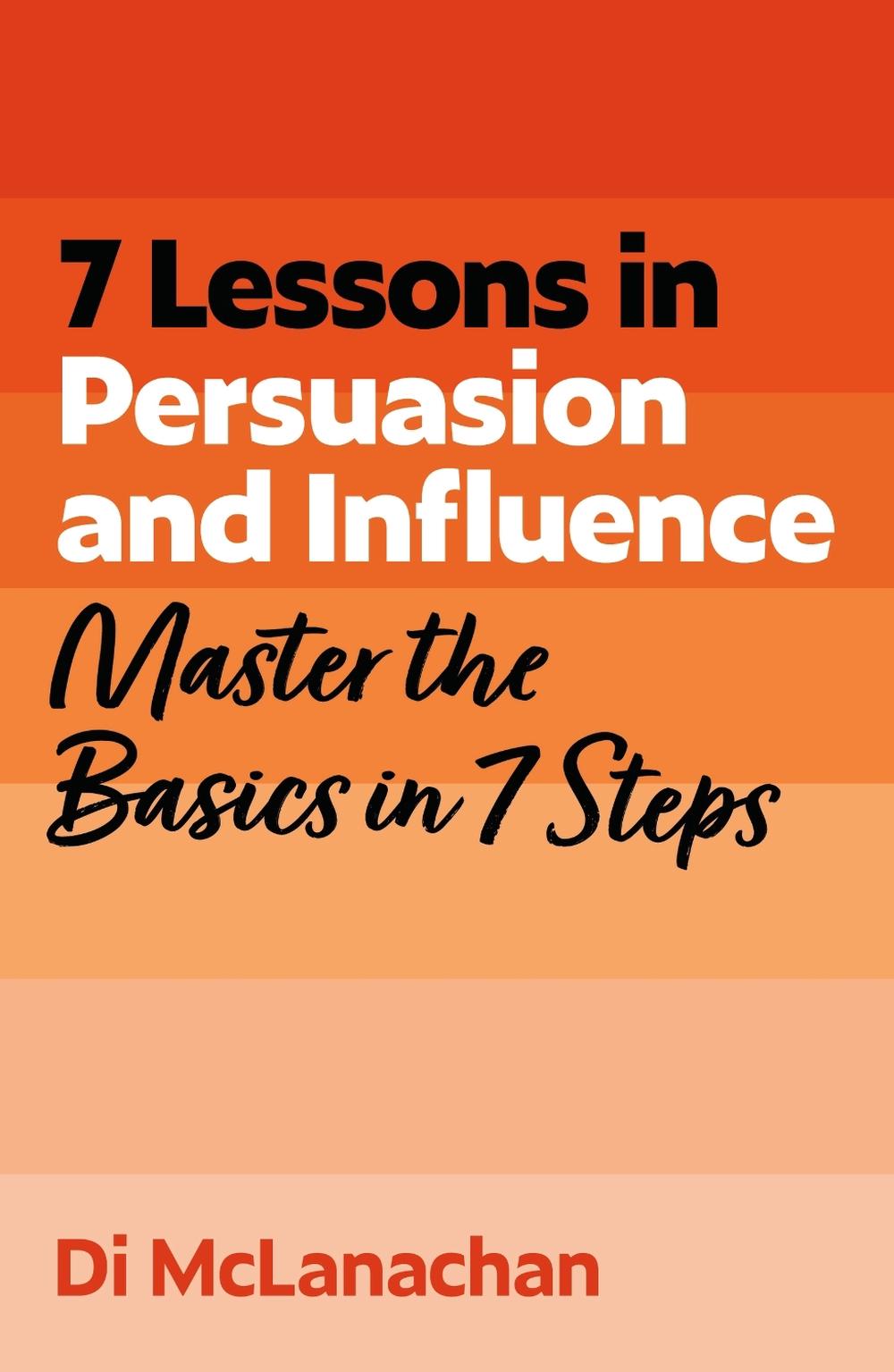 7 Lessons in Persuasion and Influence by Di McLanachan - ISBN: 9781399830553