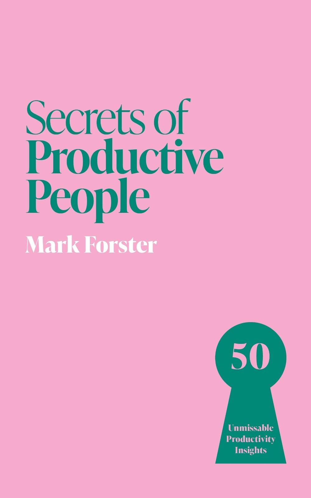 Secrets of Productive People by Mark Forster - ISBN: 9781399831253