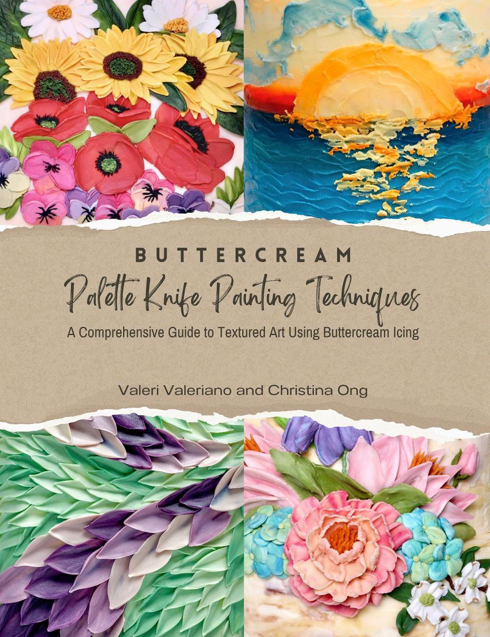 Buttercream Palette Knife Painting Techniques - A Comprehensive Guide to Textured Art Using Buttercream Icing, 9781399967099