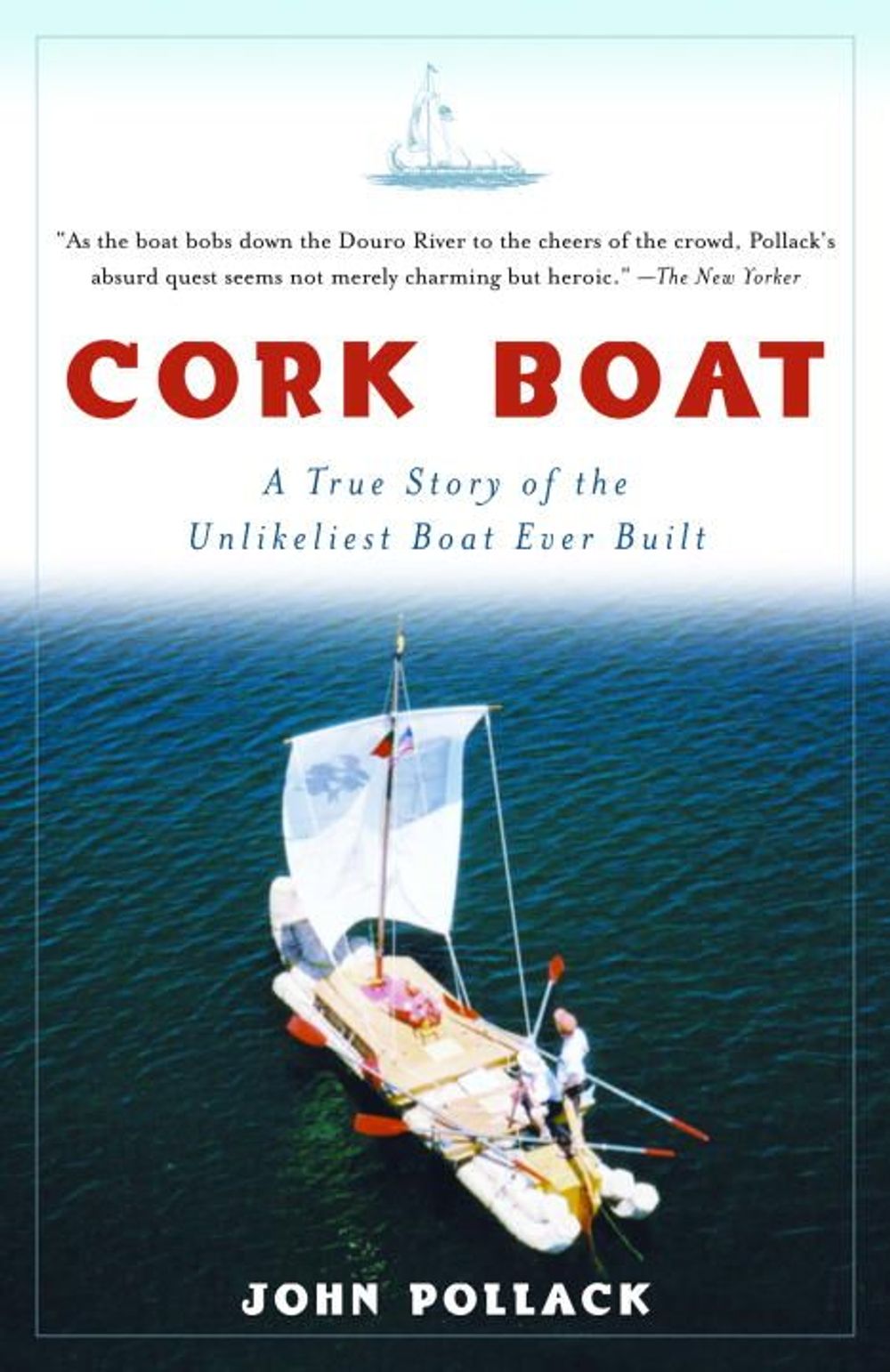 Cork Boat: A True Story of the Unlikeliest Boat Ever Built by John Pollack - ISBN: 9781400034901