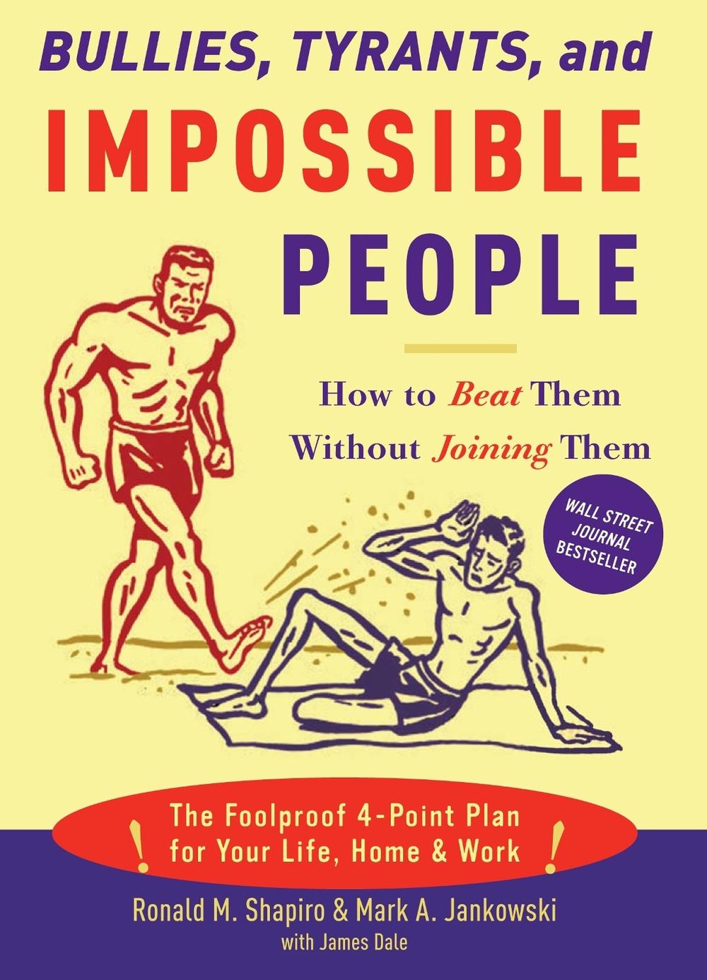 Bullies, Tyrants, and Impossible People: How to Beat Them Without Joining Them by Ronald M. Shapiro - ISBN: 9781400050123