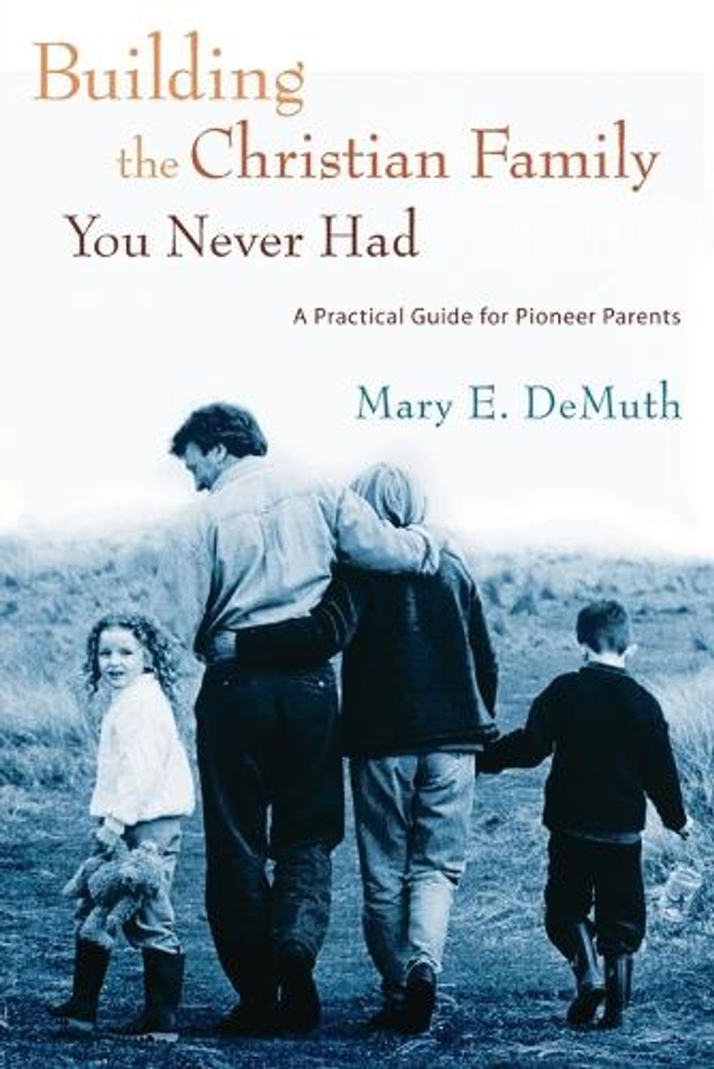 Building the Christian Family you Never Had by Mary Demuth - ISBN: 9781400070312