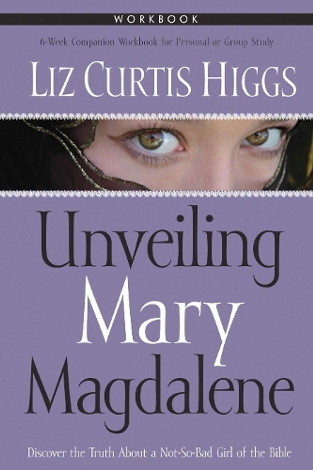 Unveiling Mary Magdalene (Workbook) by Liz Curtis Higgs - ISBN: 9781400070848