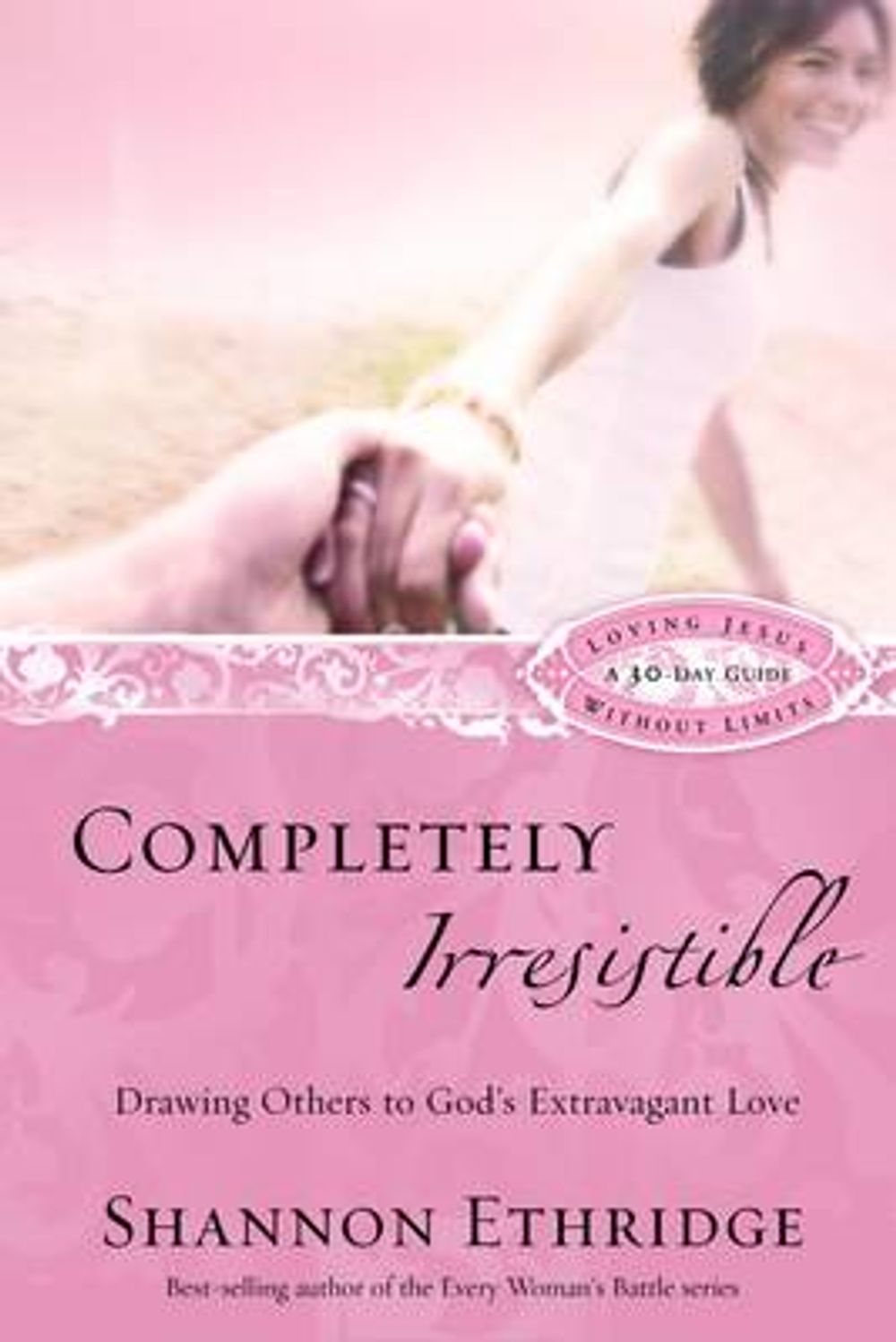 Completely Irresistible: Drawing Others to God's Extravagant Love by Shannon Ethridge - ISBN: 9781400071159