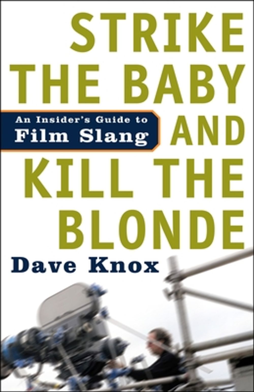 Strike the Baby and Kill the Blonde: An Insider's Guide to Film Slang by Dave Knox - ISBN: 9781400097593