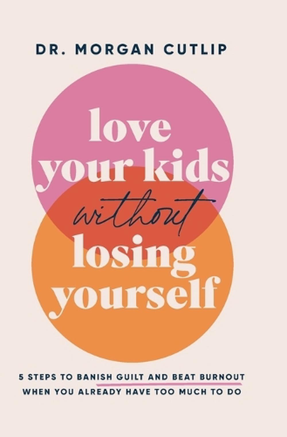 Love Your Kids Without Losing Yourself by Morgan Cutlip - ISBN: 9781400239665