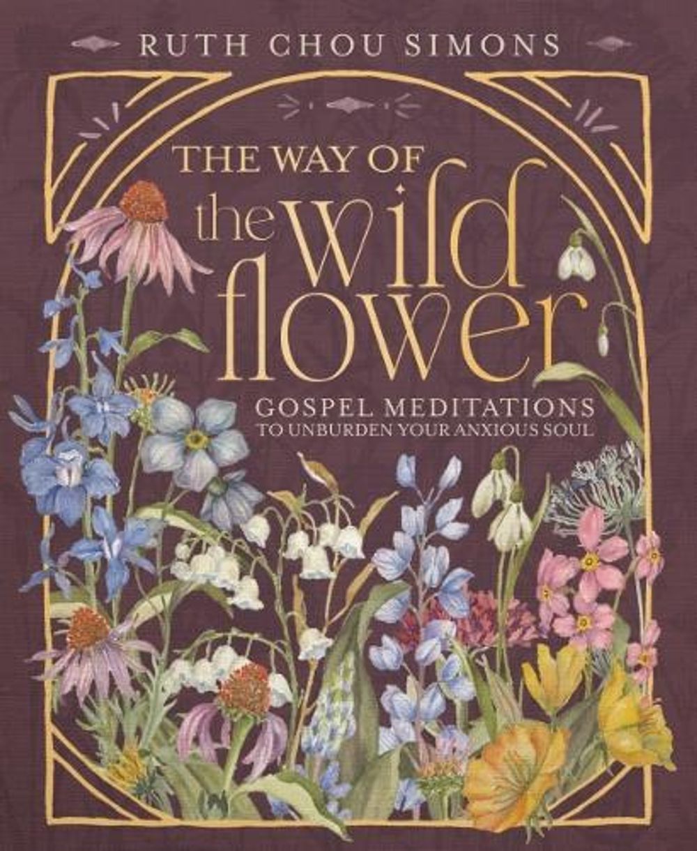 The Way of the Wildflower: Gospel Meditations to Unburden Your Anxious Soul by R