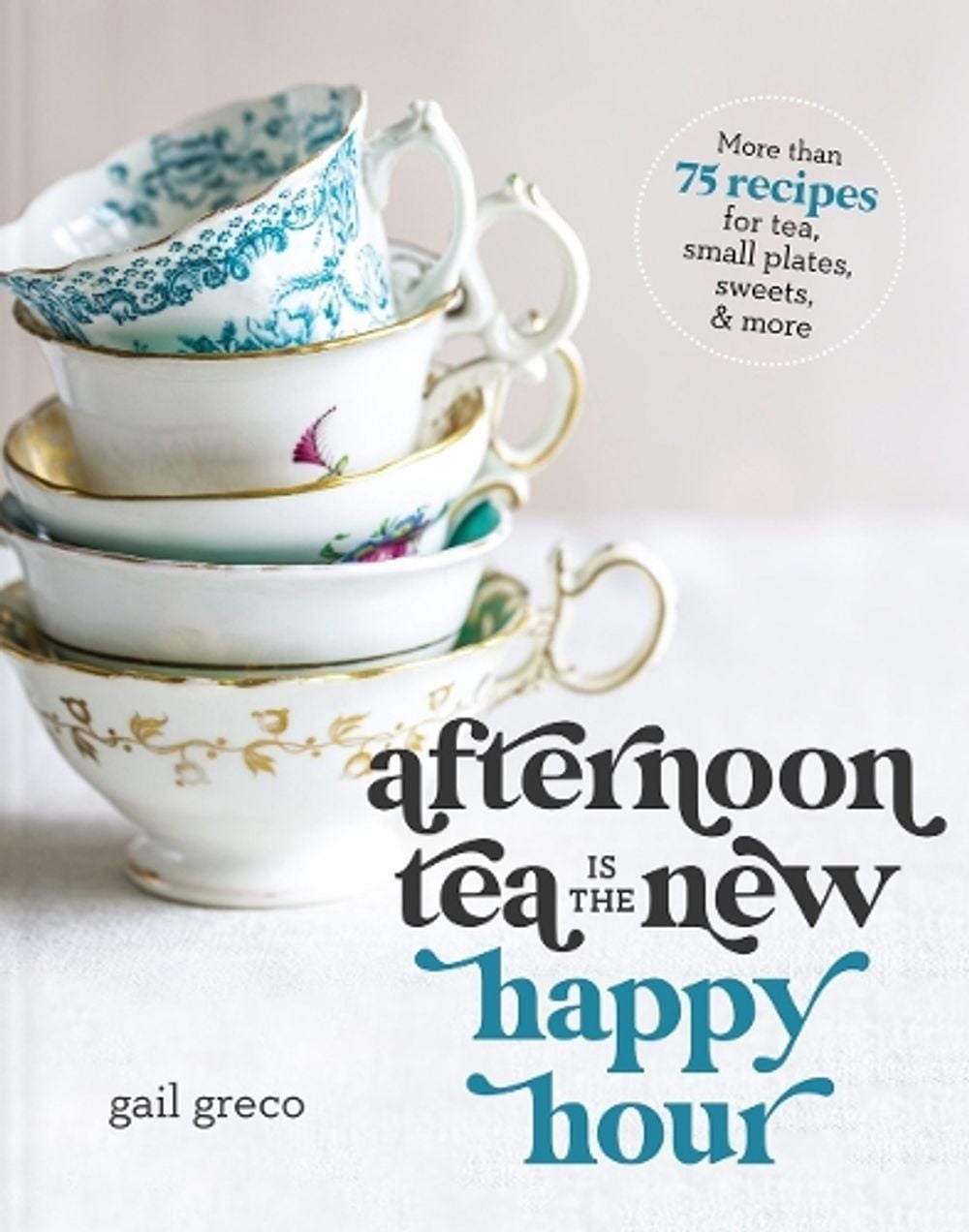 Afternoon Tea Is the New Happy Hour by Gail Greco - ISBN: 9781400334322